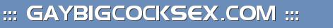 ::: GAYBIGCOCKSEX.COM :::